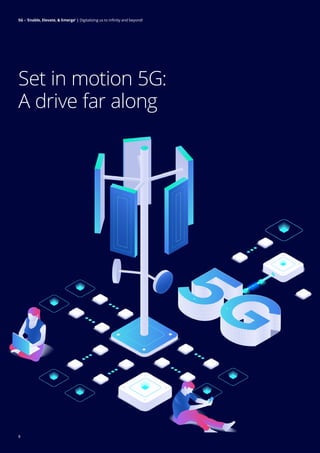 8
5G: Enable, elevate, and emerge | Digitalising us to infinity and beyond
Set in motion 5G:
A drive far along
8
5G – ‘Enable, Elevate, & Emerge’ | Digitalizing us to infinity and beyond!
 