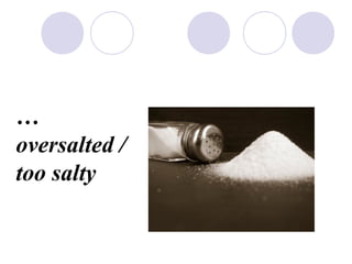 
oversalted /
too salty
 