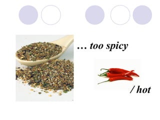  too spicy
/ hot
 