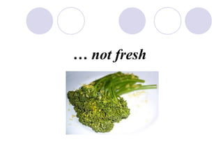  not fresh
 