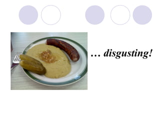  disgusting!
 