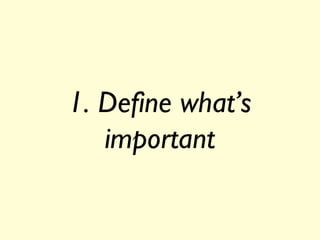 1. Define what’s
important
 