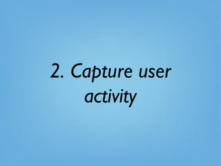 2. Capture user
activity
 