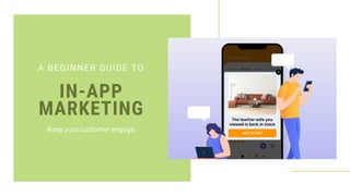 IN-APP
MARKETING
A BEGINNER GUIDE TO
Keep your customer engage
 