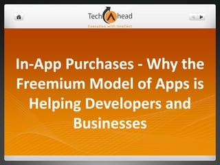 In-App Purchases - Why the
Freemium Model of Apps is
  Helping Developers and
        Businesses
 