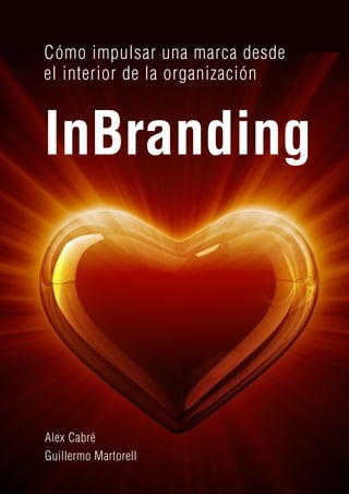 InBranding 1
InBranding
Cómo impulsar una marca desde
el interior de la organización
Alex Cabré
Guillermo Martorell
 