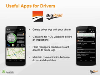 Useful Apps for Drivers
• Create driver logs with your phone
• Get alerts for HOS violations before
an inspections
• Fleet managers can have instant
access to driver logs
• Maintain communication between
driver and dispatcher
 