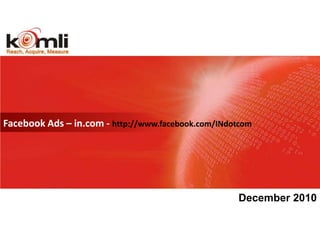 Facebook Ads – in.com - http://www.facebook.com/INdotcom




                                                     December 2010
 