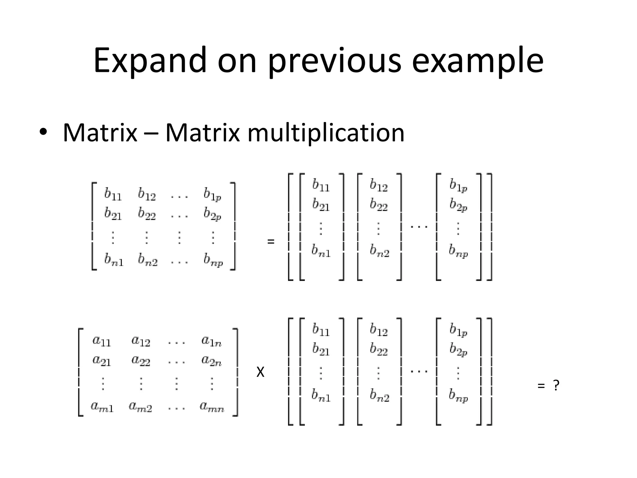 Expand on previous example
• Matrix – Matrix multiplication


                       =




                   X
                                   = ?
 
