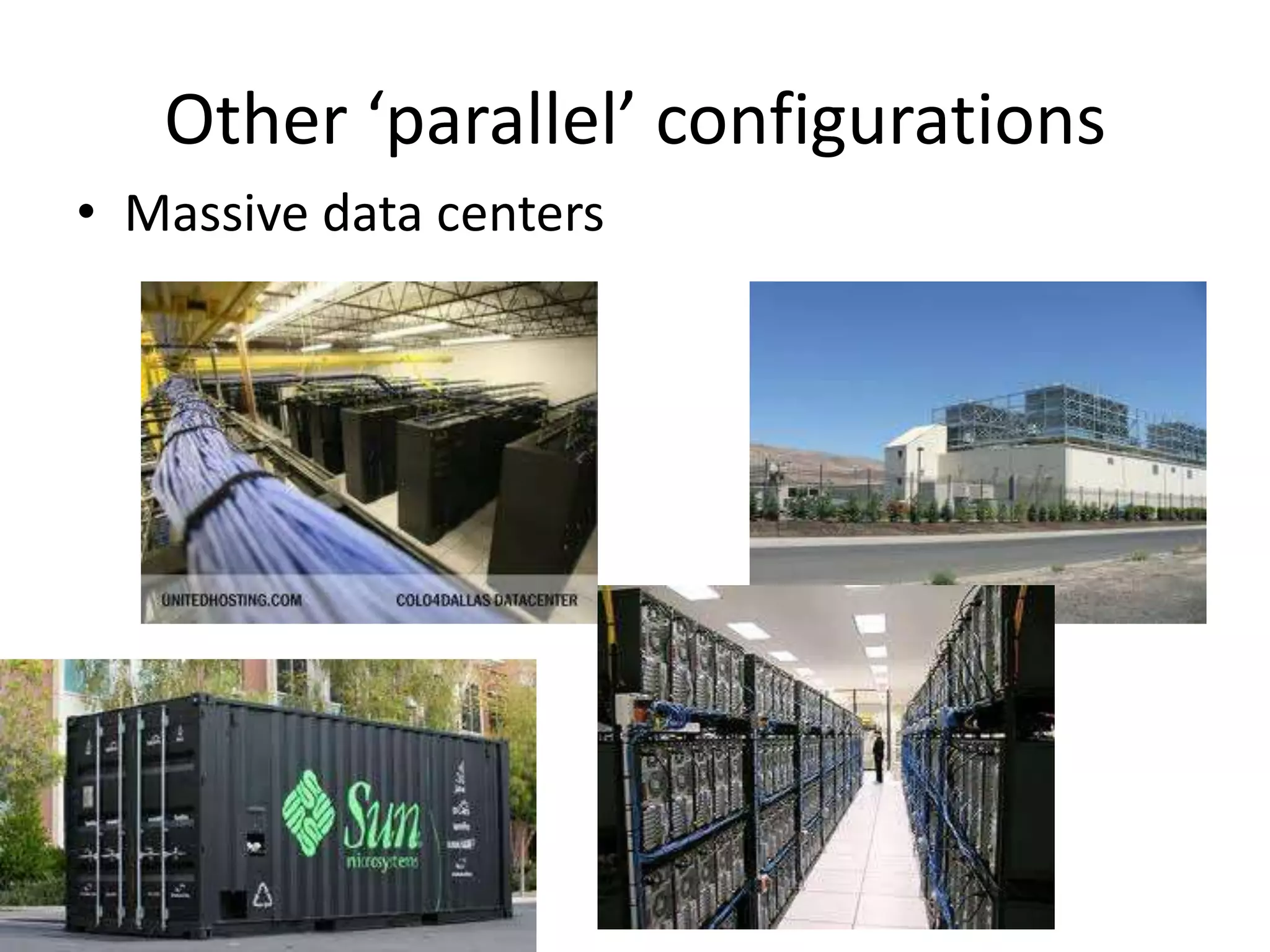 Other ‘parallel’ configurations
• Massive data centers
 