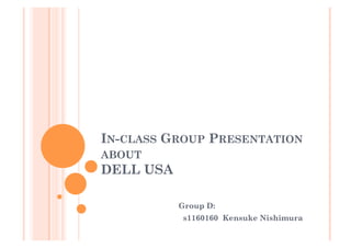 IN-CLASS GROUP PRESENTATION
ABOUT
DELL USA	

          Group D:
             s1160160 Kensuke Nishimura
 