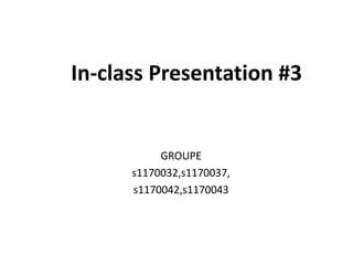 In-class Presentation #3 GROUPE s1170032,s1170037, s1170042,s1170043 