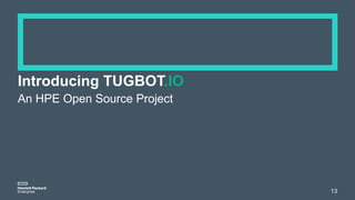 Introducing TUGBOT.IO
An HPE Open Source Project
13
 