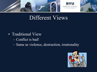Different Views Traditional View Conflict is bad! Same as violence, destruction, irrationality 