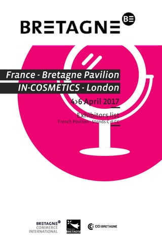 France - Bretagne Pavilion
IN-COSMETICS - London
4>6 April 2017
Exhibitors list
French Pavilion - Stands C & CC
 
