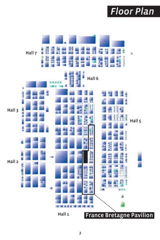 Floor Plan
3
France Bretagne PavilionHall 1
Hall 7
Hall 2
Hall 6
Hall 3
Hall 5
 