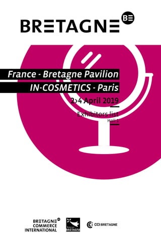 France - Bretagne Pavilion
IN-COSMETICS - Paris
2>4 April 2019
Exhibitors list
Hall 1
 