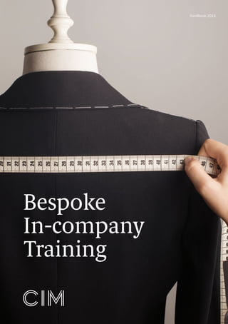 cim.co.uk/in-company | 1
CIM Bespoke in-company training | Handbook 2016Handbook 2016
Bespoke
In-company
Training
 