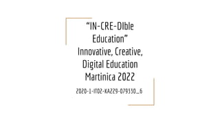 “IN-CRE-DIble
Education”
Innovative, Creative,
Digital Education
Martinica 2022
2020-1-IT02-KA229-079330_6
 
