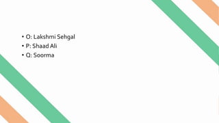 • O: Lakshmi Sehgal
• P: Shaad Ali
• Q: Soorma
 