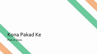 Kona Pakad Ke
Pick-A-Zone
 
