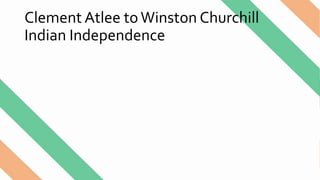 Clement Atlee toWinston Churchill
Indian Independence
 