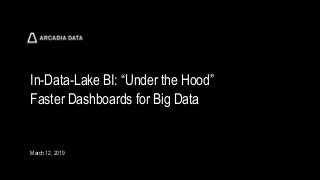 Arcadia Data. Proprietary and Confidential
In-Data-Lake BI: “Under the Hood”
Faster Dashboards for Big Data
March 12, 2019
 