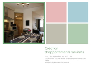 +




    Création
    d’appartements meublés
    Pour L’In-dépendance – 2010 / 2011
    Location de courte durée d’appartements meublés
    à Lille
    www.lindependance.vpweb.fr
 