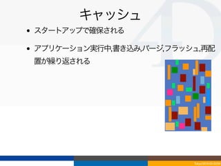 キャッシュ
•   スタートアップで確保される

•   アプリケーション実行中,書き込み,パージ,フラッシュ,再配
    置が繰り返される




                             Tokyo/2010-03-03/04
 