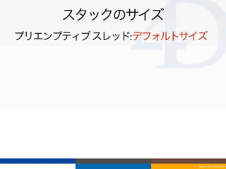 スタックのサイズ
プリエンプティブ スレッド:デフォルトサイズ




                    Tokyo/2010-03-03/04
 