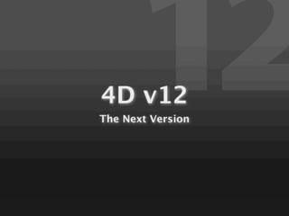 4D v12
The Next Version
 