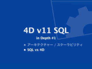 4D v11 SQL
      in Depth #1

• アーキテクチャー / スケーラビリティ
• SQL vs 4D
 