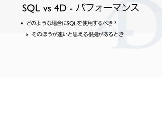 SQL vs 4D - パフォーマンス
•   どのような場合にSQLを使用するべき ?

    ‣ そのほうが速いと思える根拠があるとき




                           Clichy/2010-02-03
 