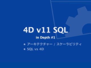 4D v11 SQL
      in Depth #1

• アーキテクチャー / スケーラビリティ
• SQL vs 4D
 
