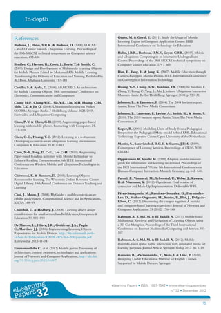 In-depth


References                                                             Gupta, M. & Goyal, E. (2011). Study the Usage of Mobile
                                                                       Learning Engine in Computer Application Course. IEEE
Barbosa, J., Hahn, S.R.R. & Barbosa, D. (2008). LOCAL:                 International Conference on Technology for Education
a Model Geared Towards Ubiquitous Learning. Proceedings of
the 39th SIGCSE technical symposium on Computer science                Hahn, J.B.R., Barbosa, D.N.F., Geyer, C.F.R. (2007). Mobile
education, 432-436                                                     and Ubiquitous Computing in an Innovative Undergraduate
                                                                       Course. Proceedings of the 38th SIGCSE technical symposium on
Bradley, C., Haynes, R., Cook, J., Boyle, T. & Smith, C.               Computer science education. 379 - 383
(2009). Design and Development of Multimedia Learning Objects
for Mobile Phones. Edited by Mohamed Ally. Mobile Learning             Han, E., Yang, H. & Jung, K. (2007). Mobile Education through
Transforming the Delivery of Education and Training. Published by      Camera-Equipped Mobile Phones. IEEE. International Conference
AU Press, Athabasca University. 157-181                                on Convergence Information Technology.

Castillo, S. & Ayala, G. (2008). ARMOLEO: An architecture              Huang, Y-P., Chang, T-W., Sandnes, FA. (2008) In: Sandnes, F.,
for Mobile Learning Objects. 18th International Conference on          Zhang,Y., Rong, C.,Yang, L., Ma, J., editors. Ubiquitous Interactive
Electronics, Communications and Computers                              Museum Guide. Berlin/Heidelberg: Springer; 2008. p. 720–31.

Chang H-P., Chang W-C., Sie, Y-L., Lin, N.H. Huang, C-H,               Johnson, L., & Laurence, F. (2004). The 2004 horizon report.
Shih, T.K. & Jin Q. (2004). Ubiquitous Learning on Pocket              Austin, Texas: The New Media Consortium.
SCORM. Springer Berlin / Heidelberg.Volume 3823/2005.
Embedded and Ubiquitous Computing                                      Johnson, L., Laurence, F., Levine, A., Smith, R., & Stone, S.
                                                                       (2010). The 2010 horizon report. Austin, Texas: The New Media
Chao, P-Y. & Chen, G-D. (2009). Augmenting paper-based                 Consortium.d
learning with mobile phones. Interacting with Computers 21.
173–185                                                                Koper, R. (2001). Modeling Units of Study from a Pedagogical
                                                                       Perspective: the Pedagogical Meta-model behind EML. Educational
Chen, C-C., Huang, T-C. (2012). Learning in a u-Museum:                Technology Expertise Centre Open University of the Netherlands.
Developing a context-aware ubiquitous learning environment.
Computers & Education 59. 873–883                                      Martín, S., Sancristobal, R.G.E. & Castro, J.P.M. (2009).
                                                                       Convergence of Learning Services. Proceedings of iiWAS 2009.
Chen, N-S., Teng, D. C-E., Lee C-H. (2010). Augmenting                 638-642
Paper-based Reading Activities with Mobile Technology to
Enhance Reading Comprehension. 6th IEEE International                  Oppermann R, Specht M. (1999) Adaptive mobile museum
Conference on Wireless, Mobile, and Ubiquitous Technologies in         guide for information and learning on demand. Proceedings of
Education                                                              the HCI International ’99, the 8th International Conference on
                                                                       Human-Computer Interaction. Munich, Germany; pp. 642–646.
Chitwood, K. & Bunnow, D. (2005). Learning Objects:
Resources for learning. The Wisconsin Online Resource Center           Parodi, E., Vannucci, M., Schwertel, U., Weber, J., Kawase,
Digital Library. 18th Annual Conference on Distance Teaching and       R. & Niemann, K. (2012). OpenScout. Final version of
Learning                                                               connector and Mash-Up Implementation. Deliverable WP5.

Choi, J., Moon, J. (2008). MyGuide: a mobile context-aware             Pérez-Sanagustín, M., Ramirez-Gonzalez, G., Hernández-
exhibit guide system. Computational Science and Its Applications,      Leo, D., Muñoz-Organero, M., Santos, P., Blat, J., Delgado-
ICCSA 348–59.                                                          Kloos, C. (2012). Discovering the campus together: A mobile
                                                                       and computer-based learning experience. Journal of Network and
Churchill, D. & Hedberg, J. (2008). Learning object design             Computer Applications 35 (2012) 176–188
considerations for small-screen handheld devices, Computers &
Education 50, 881–893                                                  Rahman, A. S. Md. M. & El Saddik A. (2011). Mobile based
                                                                       Multimodal Retrieval and Navigation of Learning Objects using
De Marcos, L., Hilera, J.R., Gutiérrez, J.A., Pagés,                   a 3D Car Metaphor. Proceedings of the Third International
C., Martínez J.J. (2006). Implementing Learning Objects                Conference on Internet Multimedia Computing and Service. 103-
Repositories for Mobile Devices. http://ftp.informatik.rwth-           107
aachen.de/Publications/CEUR-WS/Vol-208/paper04.pdf.
Retrieved at 2012-11-04                                                Rahman, A. S. Md. M. & El Saddik A. (2012). Mobile
                                                                       PointMe-based spatial haptic interaction with annotated media for
Emmanouilidis C., et al. (2012) Mobile guides: Taxonomy of             learning purposes. Journal Article. Springer-Verlag 2012. pp. 1-19
architectures, context awareness, technologies and applications.
Journal of Network and Computer Applications, http://dx.doi.           Romero, R., Zarraonandia, T., Aedo, I. & Díaz, P. (2010).
org/10.1016/j.jnca.2012.04.007                                         Designing Usable Educational Material for English Courses
                                                                       Supported by Mobile Devices. Springer.




       ing
  earn
                                                                    eLearning Papers • ISSN: 1887-1542 • www.elearningpapers.eu
eL ers
                        32
                          u
                     ers.e
                 gpap
    www
       .elea
             rnin                                                                                              n.º 32 • December 2012
Pap
                                                                                                                                        15
 