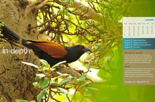 AUGUST
SUN   MON TUE         WED THU        FRI     SAT

      01      02      03      04     05      06
07    08      09      10      11     12      13
14    15      16      17      18     19      20
21    22      23      24      25     26      27
28    29      30      31


August 13, Raksha Bandhan
August 15, Independence Day
August 22, SriKrishna Janmashtami
August 30, Id ul Fitr


Leo (Jul 23 - Aug 22)
The year 2011 is the year to reinforce your
ideals and remain firm on your thoughts and
actions. Avoid interference from others. Your
creativity and imagination would be at their
best - channel them into a profitable deal.


Simha
In the first half of the year you will need to make
important business decisions. Connections
with overseas partners will be especially
valuable; however it will become necessary to
divide spheres of influence with your partners.



w w w. i n - d e p t h . i n
 