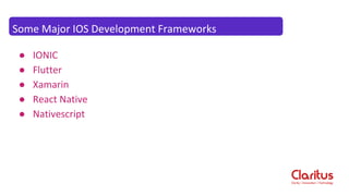 ● IONIC
● Flutter
● Xamarin
● React Native
● Nativescript
Some Major IOS Development Frameworks
 