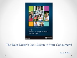The Data Doesn’t Lie…Listen to Your Consumers!
@LoCoHeather
 