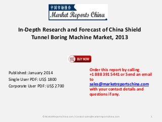 In-Depth Research and Forecast of China Shield
Tunnel Boring Machine Market, 2013

Published: January 2014
Single User PDF: US$ 1800
Corporate User PDF: US$ 2700

Order this report by calling
+1 888 391 5441 or Send an email
to
sales@marketreportschina.com
with your contact details and
questions if any.

© MarketReportsChina.com / Contact sales@marketreportschina.com

1

 