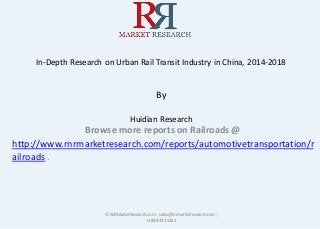 In-Depth Research on Urban Rail Transit Industry in China, 2014-2018
By
Huidian Research
Browse more reports on Railroads @
http://www.rnrmarketresearch.com/reports/automotivetransportation/r
ailroads .
© RnRMarketResearch.com ; sales@rnrmarketresearch.com;
+1 888 391 5441
 