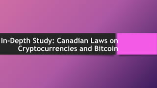 In-Depth Study: Canadian Laws on
Cryptocurrencies and Bitcoin
 