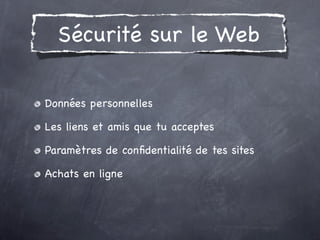 Sécurité sur le Web

Données personnelles

Les liens et amis que tu acceptes

Paramètres de conﬁdentialité de tes sites

Achats en ligne
 