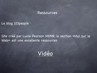 Ressources

Le blog 123people


Site créé par Lucie Pearson MENB; la section «Moi sur le
Web» est une excellente ressources



                       Vidéo
 