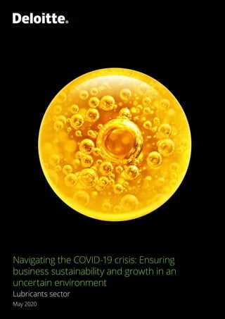 Navigating the COVID-19 crisis: Ensuring
business sustainability and growth in an
uncertain environment
Lubricants sector
May 2020
 