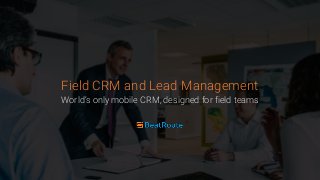 Field CRM and Lead Management
World’s only mobile CRM, designed for field teams
 
