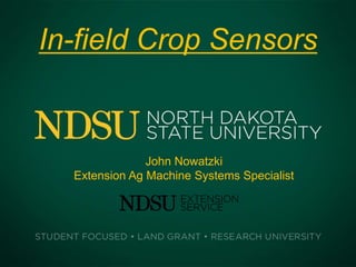 In-field Crop Sensors
John Nowatzki
Extension Ag Machine Systems Specialist
 