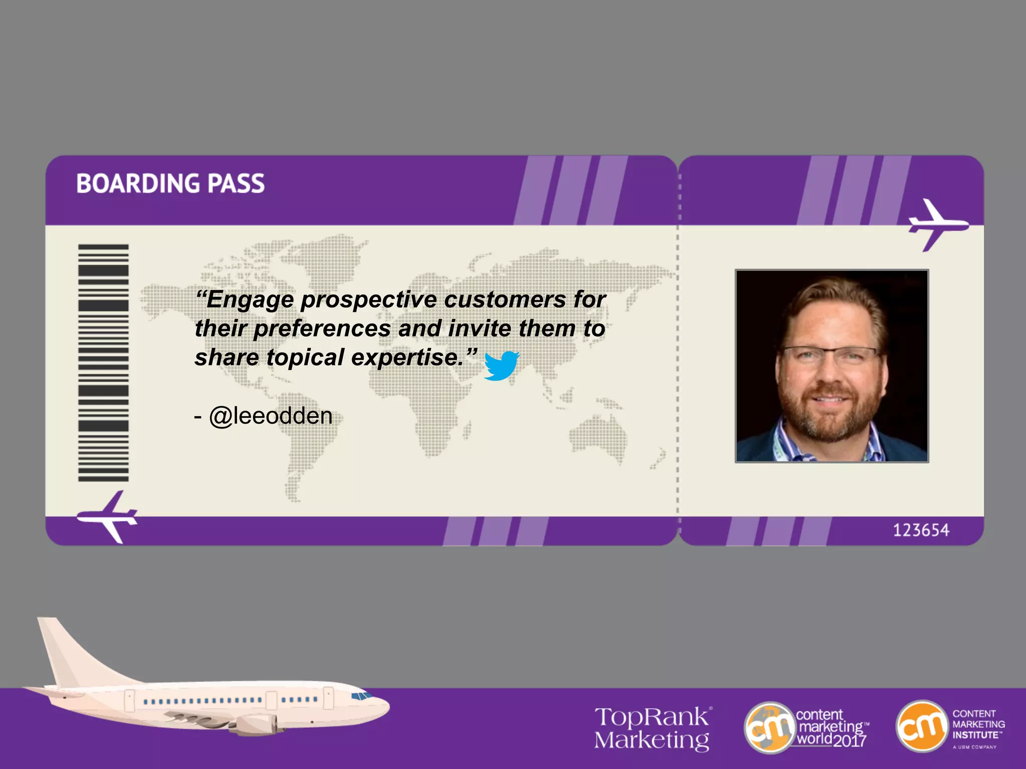 “Engage prospective customers for
their preferences and invite them to
share topical expertise.”
- @leeodden
 