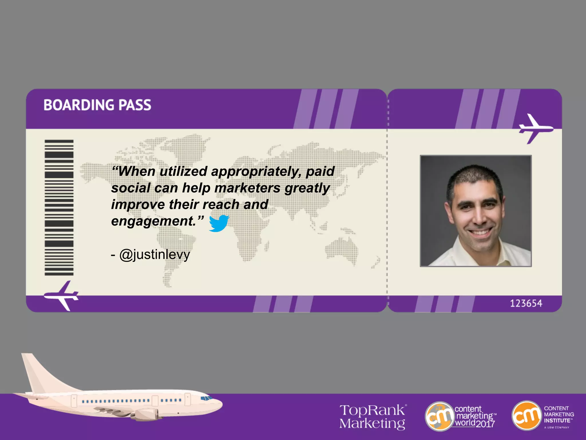 “When utilized appropriately, paid
social can help marketers greatly
improve their reach and
engagement.”
- @justinlevy
 