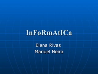 InFoRmAtICa Elena Rivas  Manuel Neira 