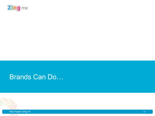 New Section
Brands Can Do…



http://open.zing.vn   12
 